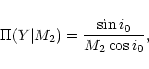 \begin{displaymath}\Pi(Y \vert M_2) = \frac{\sin i_0} {M_2 \cos i _0},
\end{displaymath}