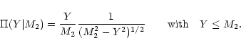 \begin{displaymath}
\Pi(Y \vert M_2) = \frac{Y}{M_2} \frac{1}{(M_2^2 - Y^2)^{1/2}}\quad\quad\mbox{\rm with}\quad Y \le M_2.
\end{displaymath}