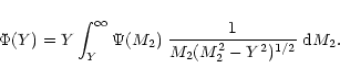 \begin{displaymath}\Phi(Y) = Y \int_Y^\infty \Psi(M_2) \; \frac{1}{M_2 (M_2^2 - Y^2)^{1/2}}
\; {\rm d}M_2 .
\end{displaymath}