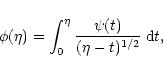\begin{displaymath}
\phi(\eta) = \int_0^{\eta} \frac{\psi(t)}{(\eta - t)^{1/2}} \; {\rm
d}t,
\end{displaymath}