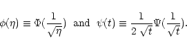 \begin{displaymath}\phi(\eta) \equiv \Phi(\frac{1}{\sqrt{\eta}}) \hspace{6pt} {\...
...\psi(t) \equiv \frac{1}{2\;\sqrt{t}}
\Psi(\frac{1}{\sqrt{t}}).
\end{displaymath}