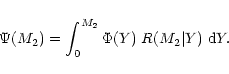 \begin{displaymath}
\Psi(M_2) = \int_0^{M_2} \Phi(Y)\; R( M_2\vert Y)\; {\rm d}Y.
\end{displaymath}