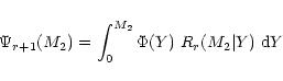 \begin{displaymath}
\Psi_{r+1}(M_2) = \int_0^{M_2} \Phi(Y)\; R_r(M_2\vert Y)\; {\rm d}Y
\end{displaymath}