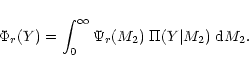 \begin{displaymath}\Phi_r(Y) = \int_0^{\infty} \Psi_r(M_2)\; \Pi(Y\vert M_2)\; {\rm d}M_2.
\end{displaymath}