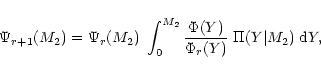 \begin{displaymath}
\Psi_{r+1}(M_2) = \Psi_r(M_2) \; \int_0^{M_2} \frac{\Phi(Y)}{\Phi_r(Y)}\; \Pi(Y\vert M_2)\; {\rm d}Y,
\end{displaymath}