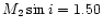 $M_2 \sin i = 1.50$