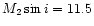$M_2 \sin i =
11.5$