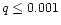 $q\leq 0.001$