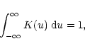 \begin{displaymath}\int_{-\infty}^{\infty} K(u)\;{\rm d}u = 1,
\end{displaymath}
