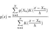 \begin{displaymath}g(x) = \frac{\displaystyle \sum_{n=1}^N{g(X_n) K(\frac{x-X_n}{h})}}
{\displaystyle \sum_{n=1}^N{K(\frac{x-X_n}{h})}}\cdot
\end{displaymath}