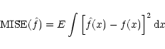 \begin{displaymath}{\rm MISE}(\hat{f}) = E\int\left[ \hat{f}(x) - f(x) \right]^2 {\rm d}x
\end{displaymath}