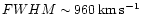 $FWHM \sim 960\,{\rm km\,s^{-1}}$