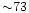 ${\sim}73$
