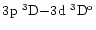 $3\element[]{p}\;\element[][3]{D}{-}3\element[]{d}\;\element[\rm o][3]{D}$