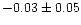 $-0.03 \pm 0.05$