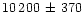 $10\,200\,\pm \,370$