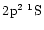 $2\element[2]{p}\;\element[][1]{S}$