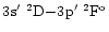 $3\element[]{s'}\;\element[][2]{D}{-}3\element[]{p'}\;\element[\rm o][2]{F}$
