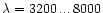 $\lambda = 3200\,...\,8000$