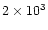 $2 \times 10^3$