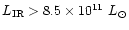 $L_{\rm IR} > 8.5\times 10^{11}~L_{\odot}$