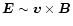 $\vec E \sim \vec v \times \vec B$