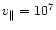 $v_{\parallel }=10^7$