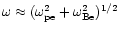 $\omega \approx (\omega_{\rm pe}^2
+ \omega_{\rm Be}^2)^{1/2}$