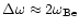$\Delta \omega \approx 2 \omega_{\rm Be}$