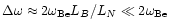 $\Delta \omega \approx 2 \omega_{\rm Be}
L_B/L_N \ll 2 \omega_{\rm Be}$