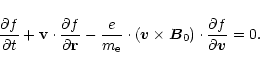 \begin{displaymath}
\frac{\partial f}{\partial t}+{\bf v}\cdot\frac{\partial f}{...
...mes \vec B_0 \right)\cdot\frac{\partial f}{\partial \vec v}=0.
\end{displaymath}
