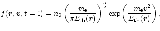 $\displaystyle f(\vec r,\vec v,t=0)=n_0\left(\frac{m_{\rm e}}{\pi E_{\rm th}(\ve...
...right)^{\frac{3}{2}}\exp\left(\frac{-m_{\rm e} v^2}{E_{\rm th}(\vec r)}\right),$