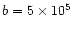 $b=5\times 10^5$