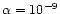 $\alpha=10^{-9}$