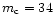 $m_{\rm c}=34$