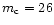 $m_{\rm c}=26$