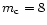 $m_{\rm c}=8$