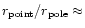 $r_{{\rm point}}/r_{{\rm pole}} \approx$