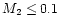 $M_2 \leq 0.1$