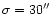 $\sigma =30''$