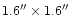 $1.6''\times 1.6''$