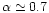 $\alpha \simeq 0.7$