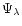 $\Psi_{\lambda}$