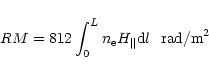 \begin{displaymath}%
RM=812\int_{0}^{L}n_{\rm e}H_{\parallel}{\rm d}l~~ {\rm rad/m}^2
\end{displaymath}