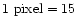 $1~{\rm pixel}=15$