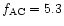 $f_{\rm AC}=5.3$