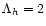 $\Lambda_h = 2$