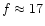 $f \approx 17$