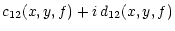 $\displaystyle c_{12}(x,y,f)+i \,d_{12}(x,y,f)$