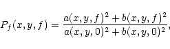 \begin{displaymath}P_f(x,y,f) = \frac{a(x,y,f)^2+b(x,y,f)^2}{a(x,y,0)^2+b(x,y,0)^2},
\end{displaymath}